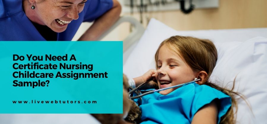 Do You Need A Certificate Nursing Childcare Assignment Sample?